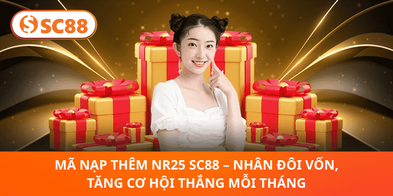 Mã Nạp Thêm NR25 SC88 – Nhân Đôi Vốn, Tăng Cơ Hội Thắng Mỗi Tháng